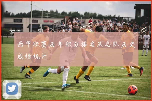 西甲联赛历年积分排名及各队历史成绩统计