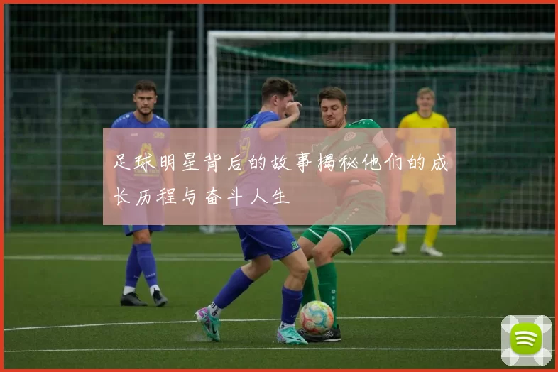 足球明星背后的故事揭秘他们的成长历程与奋斗人生