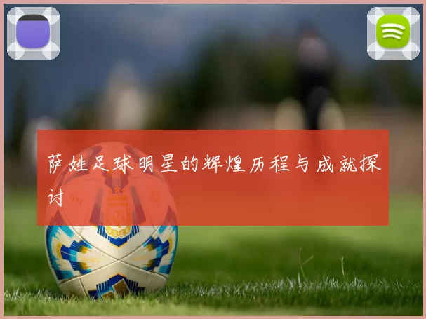 萨姓足球明星的辉煌历程与成就探讨