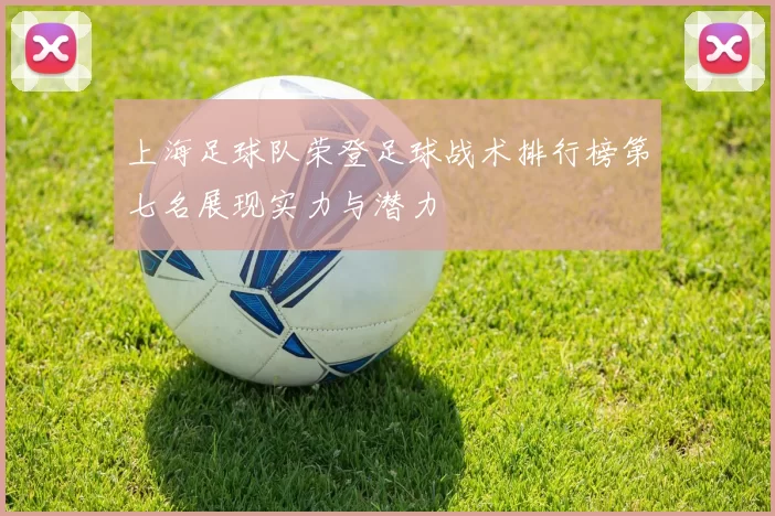 上海足球队荣登足球战术排行榜第七名展现实力与潜力