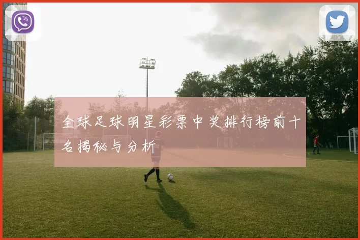 全球足球明星彩票中奖排行榜前十名揭秘与分析