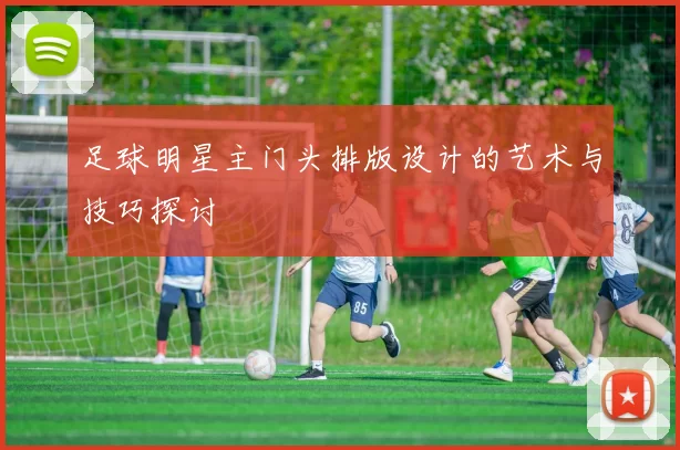 足球明星主门头排版设计的艺术与技巧探讨