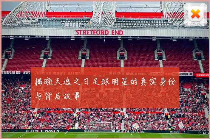 揭晓天选之日足球明星的真实身份与背后故事
