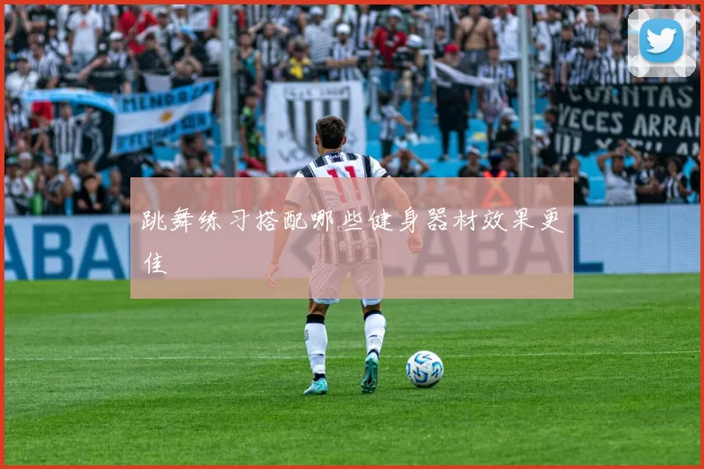 跳舞练习搭配哪些健身器材效果更佳