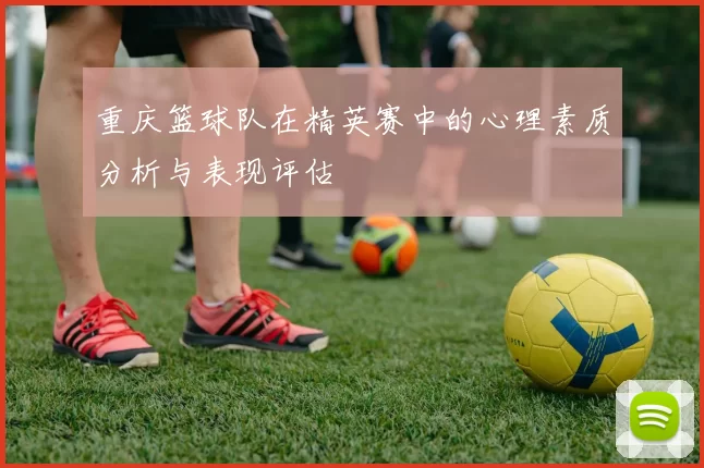 重庆篮球队在精英赛中的心理素质分析与表现评估