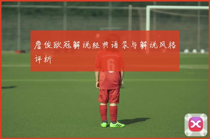 詹俊欧冠解说经典语录与解说风格评析