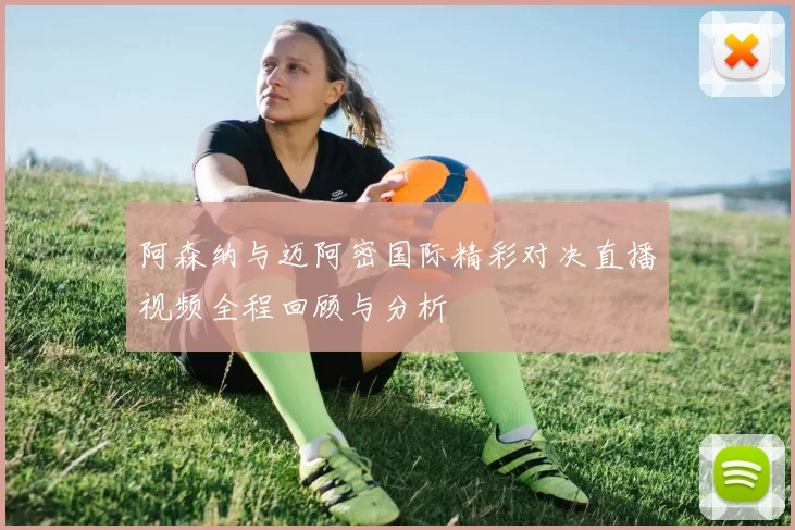 阿森纳与迈阿密国际精彩对决直播视频全程回顾与分析