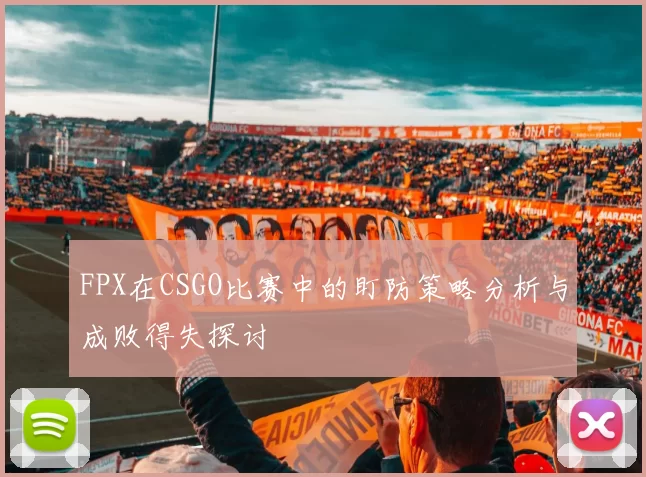 FPX在CSGO比赛中的盯防策略分析与成败得失探讨