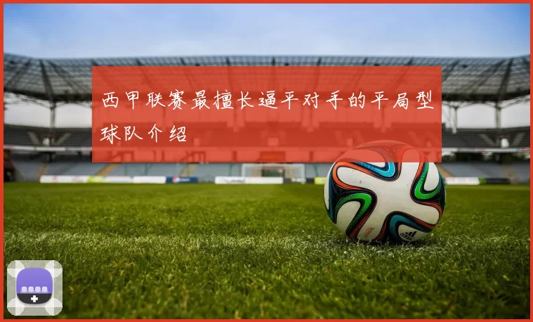 西甲联赛最擅长逼平对手的平局型球队介绍
