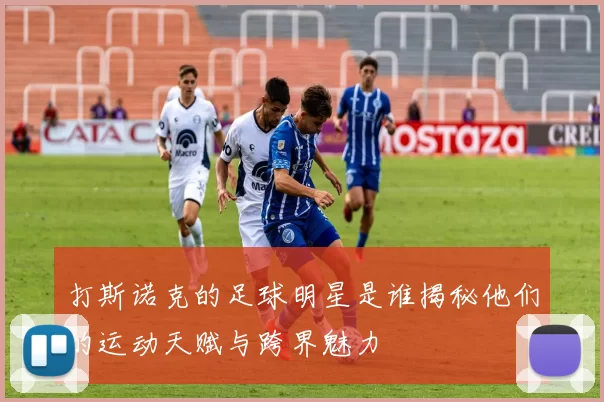 打斯诺克的足球明星是谁揭秘他们的运动天赋与跨界魅力