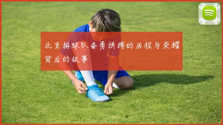北京排球队奋勇拼搏的历程与荣耀背后的故事
